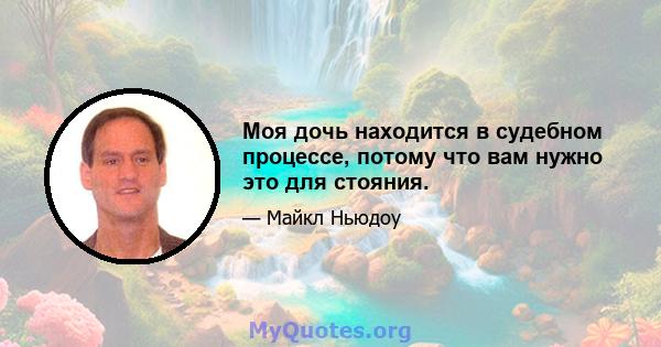 Моя дочь находится в судебном процессе, потому что вам нужно это для стояния.