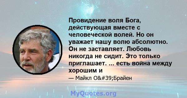 Провидение воля Бога, действующая вместе с человеческой волей. Но он уважает нашу волю абсолютно. Он не заставляет. Любовь никогда не сидит. Это только приглашает. ... есть война между хорошим и