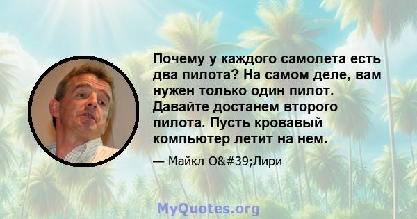 Почему у каждого самолета есть два пилота? На самом деле, вам нужен только один пилот. Давайте достанем второго пилота. Пусть кровавый компьютер летит на нем.