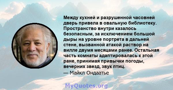 Между кухней и разрушенной часовней дверь привела в овальную библиотеку. Пространство внутри казалось безопасным, за исключением большой дыры на уровне портрета в дальней стене, вызванной атакой раствор на вилле двумя