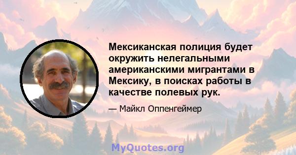 Мексиканская полиция будет окружить нелегальными американскими мигрантами в Мексику, в поисках работы в качестве полевых рук.