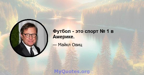 Футбол - это спорт № 1 в Америке.