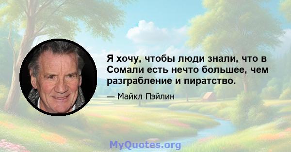 Я хочу, чтобы люди знали, что в Сомали есть нечто большее, чем разграбление и пиратство.