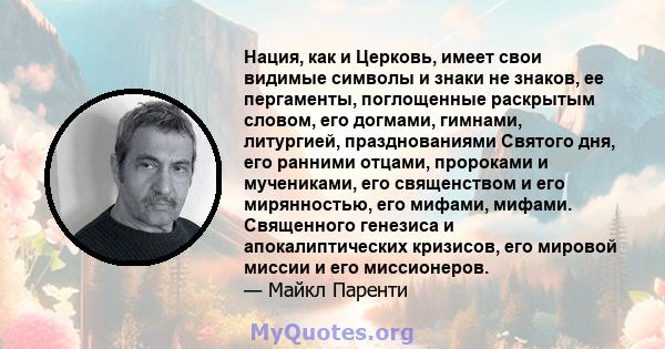 Нация, как и Церковь, имеет свои видимые символы и знаки не знаков, ее пергаменты, поглощенные раскрытым словом, его догмами, гимнами, литургией, празднованиями Святого дня, его ранними отцами, пророками и мучениками,