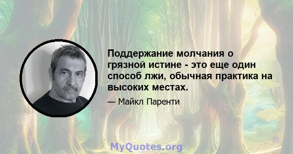 Поддержание молчания о грязной истине - это еще один способ лжи, обычная практика на высоких местах.