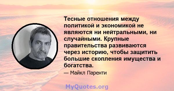 Тесные отношения между политикой и экономикой не являются ни нейтральными, ни случайными. Крупные правительства развиваются через историю, чтобы защитить большие скопления имущества и богатства.