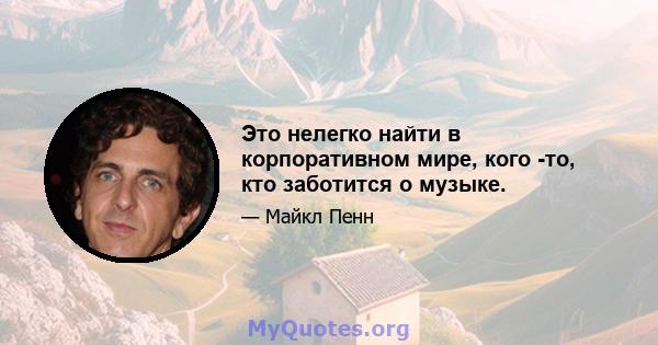 Это нелегко найти в корпоративном мире, кого -то, кто заботится о музыке.