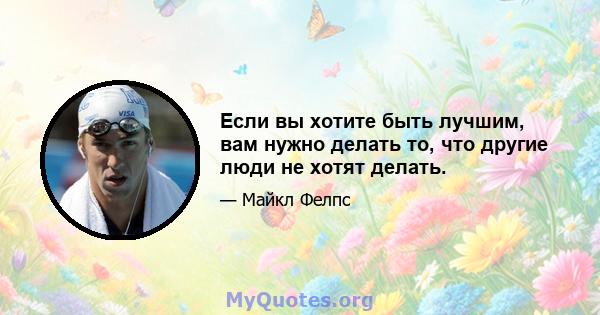 Если вы хотите быть лучшим, вам нужно делать то, что другие люди не хотят делать.