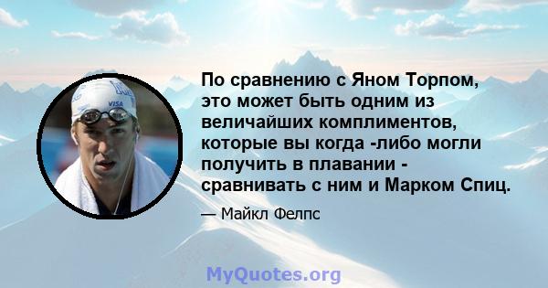 По сравнению с Яном Торпом, это может быть одним из величайших комплиментов, которые вы когда -либо могли получить в плавании - сравнивать с ним и Марком Спиц.