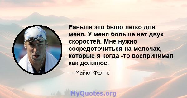 Раньше это было легко для меня. У меня больше нет двух скоростей. Мне нужно сосредоточиться на мелочах, которые я когда -то воспринимал как должное.