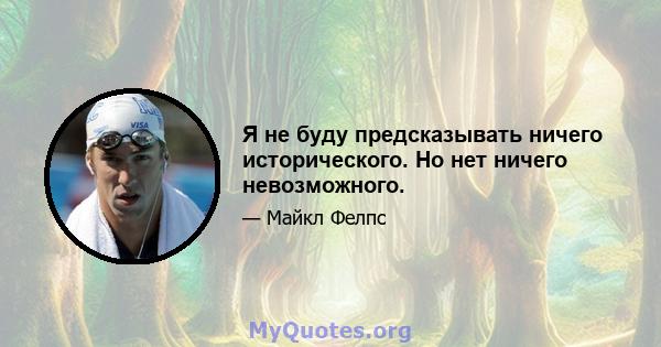 Я не буду предсказывать ничего исторического. Но нет ничего невозможного.