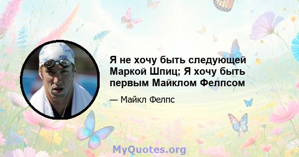 Я не хочу быть следующей Маркой Шпиц; Я хочу быть первым Майклом Фелпсом