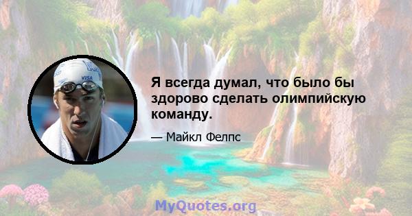 Я всегда думал, что было бы здорово сделать олимпийскую команду.