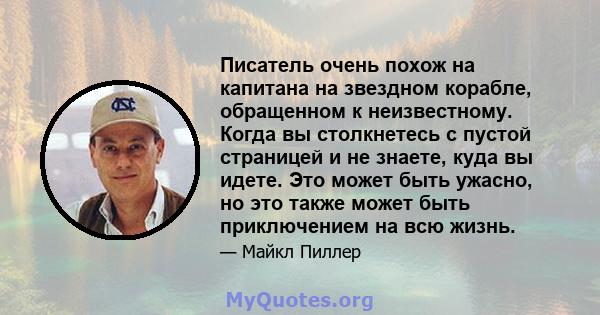 Писатель очень похож на капитана на звездном корабле, обращенном к неизвестному. Когда вы столкнетесь с пустой страницей и не знаете, куда вы идете. Это может быть ужасно, но это также может быть приключением на всю