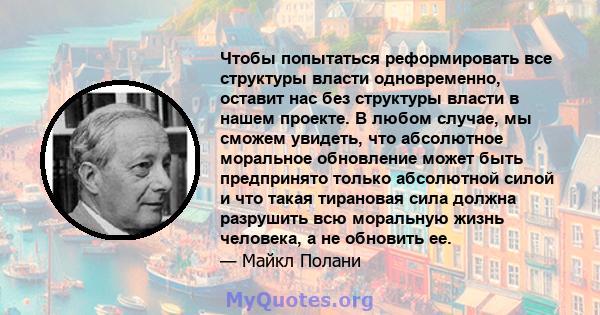 Чтобы попытаться реформировать все структуры власти одновременно, оставит нас без структуры власти в нашем проекте. В любом случае, мы сможем увидеть, что абсолютное моральное обновление может быть предпринято только