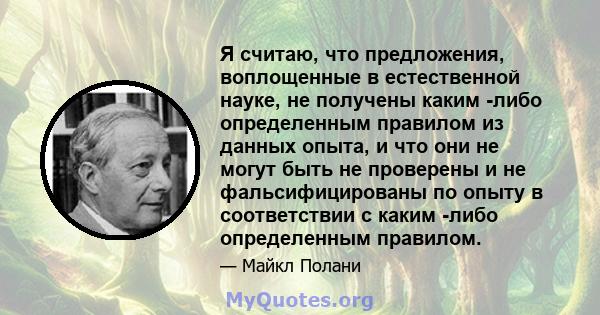 Я считаю, что предложения, воплощенные в естественной науке, не получены каким -либо определенным правилом из данных опыта, и что они не могут быть не проверены и не фальсифицированы по опыту в соответствии с каким