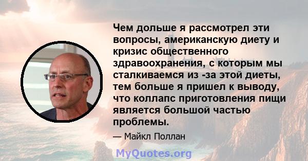 Чем дольше я рассмотрел эти вопросы, американскую диету и кризис общественного здравоохранения, с которым мы сталкиваемся из -за этой диеты, тем больше я пришел к выводу, что коллапс приготовления пищи является большой