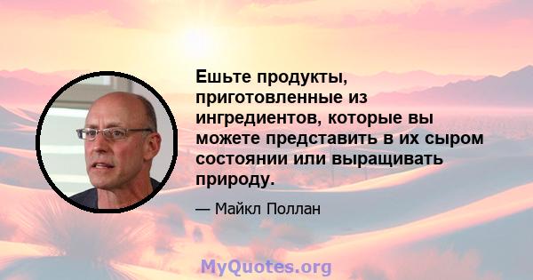 Ешьте продукты, приготовленные из ингредиентов, которые вы можете представить в их сыром состоянии или выращивать природу.