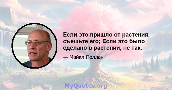 Если это пришло от растения, съешьте его; Если это было сделано в растении, не так.