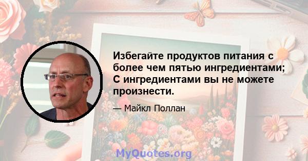 Избегайте продуктов питания с более чем пятью ингредиентами; С ингредиентами вы не можете произнести.