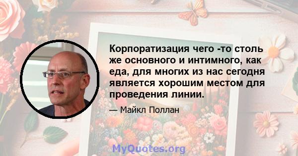 Корпоратизация чего -то столь же основного и интимного, как еда, для многих из нас сегодня является хорошим местом для проведения линии.