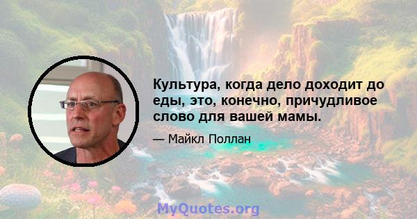 Культура, когда дело доходит до еды, это, конечно, причудливое слово для вашей мамы.