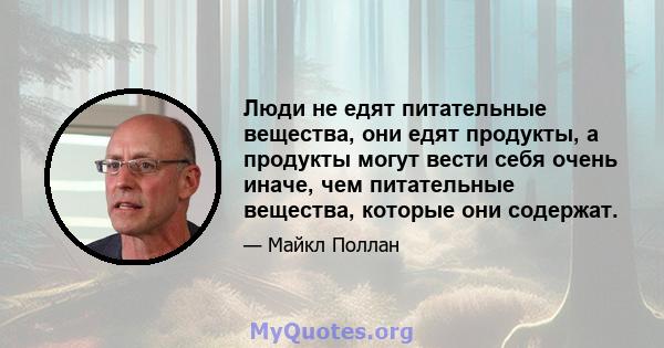 Люди не едят питательные вещества, они едят продукты, а продукты могут вести себя очень иначе, чем питательные вещества, которые они содержат.