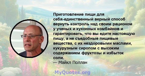 Приготовление пищи для себя-единственный верный способ вернуть контроль над своим рационом у ученых и кухонных комбайнов и гарантировать, что вы едите настоящую пищу, а не съедобные пищевые вещества, с их нездоровыми