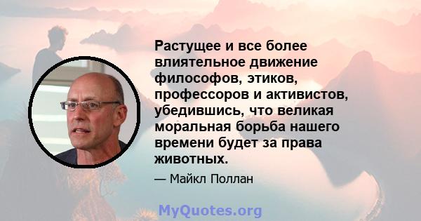 Растущее и все более влиятельное движение философов, этиков, профессоров и активистов, убедившись, что великая моральная борьба нашего времени будет за права животных.