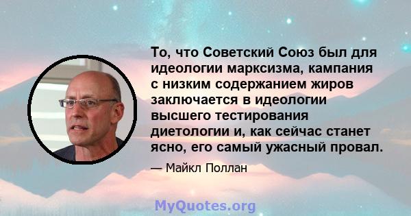 То, что Советский Союз был для идеологии марксизма, кампания с низким содержанием жиров заключается в идеологии высшего тестирования диетологии и, как сейчас станет ясно, его самый ужасный провал.