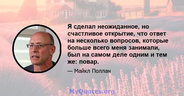 Я сделал неожиданное, но счастливое открытие, что ответ на несколько вопросов, которые больше всего меня занимали, был на самом деле одним и тем же: повар.