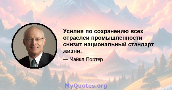 Усилия по сохранению всех отраслей промышленности снизит национальный стандарт жизни.