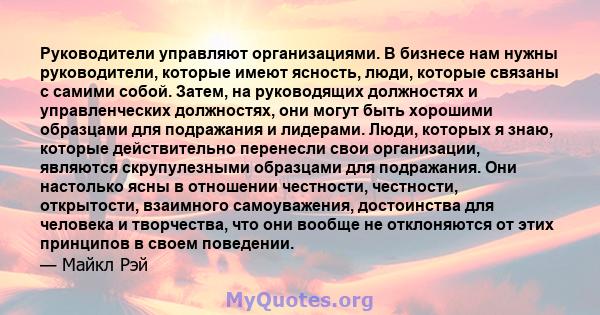 Руководители управляют организациями. В бизнесе нам нужны руководители, которые имеют ясность, люди, которые связаны с самими собой. Затем, на руководящих должностях и управленческих должностях, они могут быть хорошими