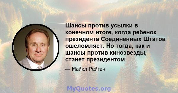 Шансы против усылки в конечном итоге, когда ребенок президента Соединенных Штатов ошеломляет. Но тогда, как и шансы против кинозвезды, станет президентом