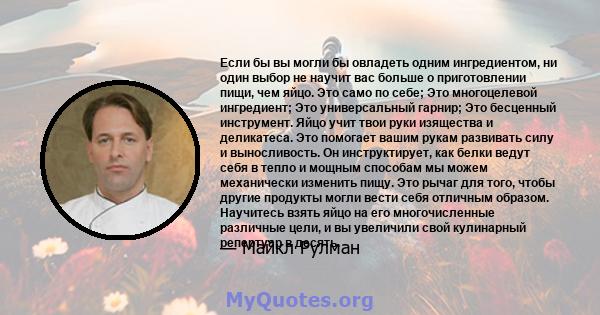 Если бы вы могли бы овладеть одним ингредиентом, ни один выбор не научит вас больше о приготовлении пищи, чем яйцо. Это само по себе; Это многоцелевой ингредиент; Это универсальный гарнир; Это бесценный инструмент. Яйцо 