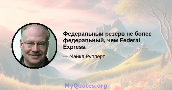 Федеральный резерв не более федеральный, чем Federal Express.