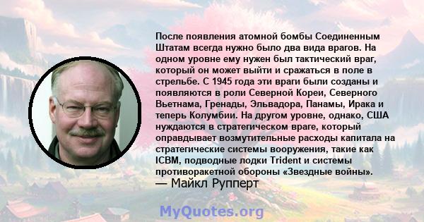 После появления атомной бомбы Соединенным Штатам всегда нужно было два вида врагов. На одном уровне ему нужен был тактический враг, который он может выйти и сражаться в поле в стрельбе. С 1945 года эти враги были