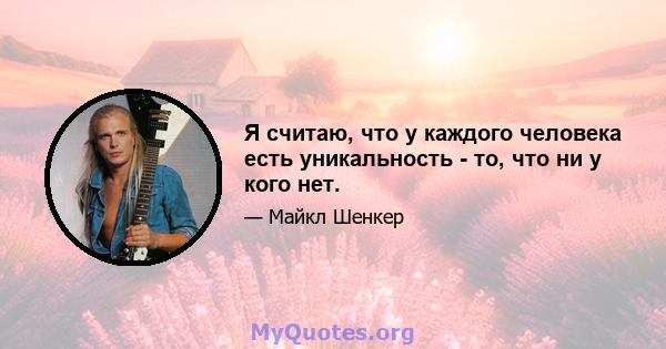 Я считаю, что у каждого человека есть уникальность - то, что ни у кого нет.