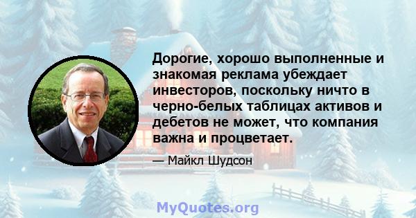 Дорогие, хорошо выполненные и знакомая реклама убеждает инвесторов, поскольку ничто в черно-белых таблицах активов и дебетов не может, что компания важна и процветает.