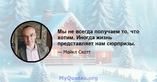 Мы не всегда получаем то, что хотим. Иногда жизнь представляет нам сюрпризы.