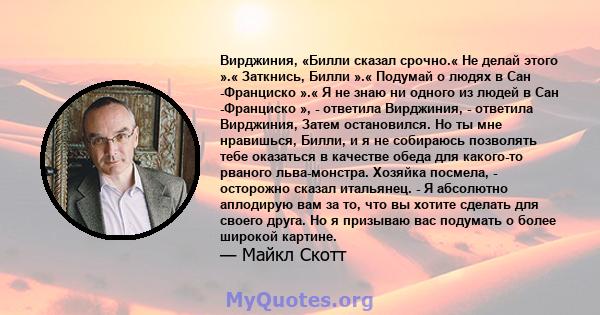 Вирджиния, «Билли сказал срочно.« Не делай этого ».« Заткнись, Билли ».« Подумай о людях в Сан -Франциско ».« Я не знаю ни одного из людей в Сан -Франциско », - ответила Вирджиния, - ответила Вирджиния, Затем