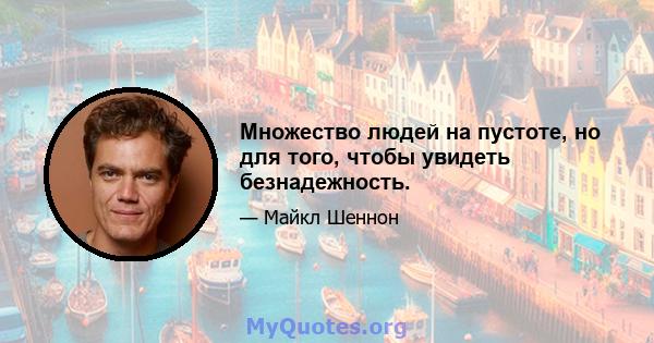 Множество людей на пустоте, но для того, чтобы увидеть безнадежность.