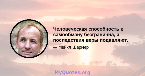 Человеческая способность к самообману безгранична, а последствия веры подавляют.