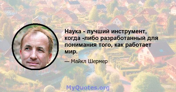 Наука - лучший инструмент, когда -либо разработанный для понимания того, как работает мир.