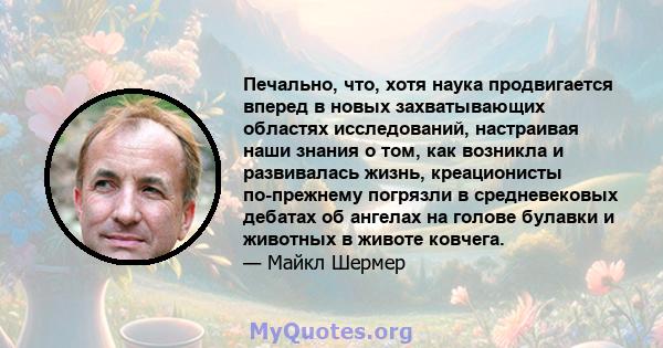 Печально, что, хотя наука продвигается вперед в новых захватывающих областях исследований, настраивая наши знания о том, как возникла и развивалась жизнь, креационисты по-прежнему погрязли в средневековых дебатах об