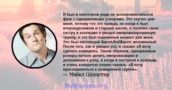 Я был в некотором роде на экспериментальной фазе с одноразовыми рэперами. Это скучно для меня, потому что это правда, но когда я был второкурсником в старшей школе, я посетил свою сестру в колледже и увидел