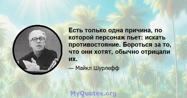 Есть только одна причина, по которой персонаж пьет: искать противостояние. Бороться за то, что они хотят, обычно отрицали их.