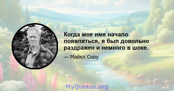 Когда мое имя начало появляться, я был довольно раздражен и немного в шоке.