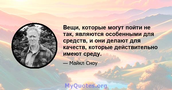 Вещи, которые могут пойти не так, являются особенными для средств, и они делают для качеств, которые действительно имеют среду.