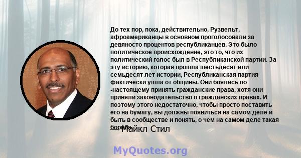 До тех пор, пока, действительно, Рузвельт, афроамериканцы в основном проголосовали за девяносто процентов республиканцев. Это было политическое происхождение, это то, что их политический голос был в Республиканской